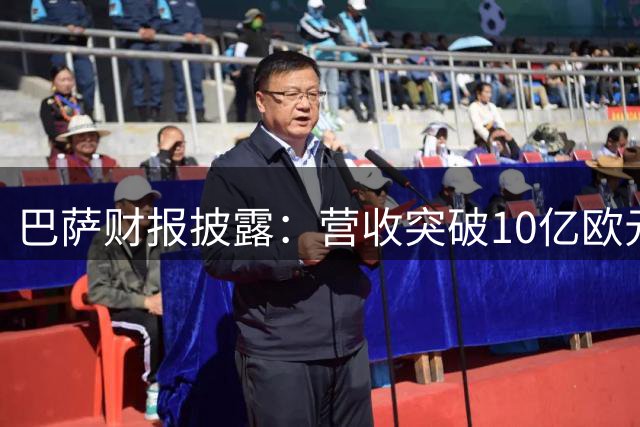 巴萨财报披露：营收突破10亿欧元，上季亏损1800万