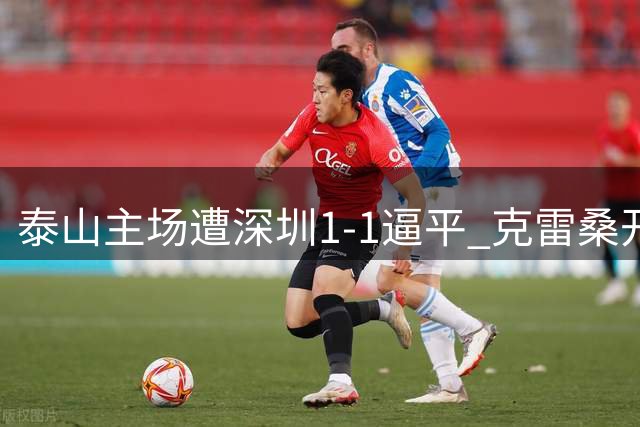 泰山主场遭深圳1-1逼平 克雷桑开场破门后染红下场面
